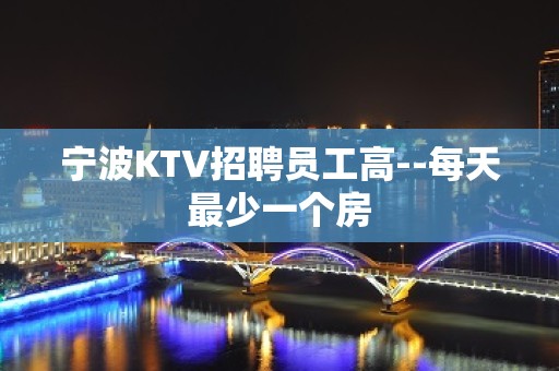 宁波KTV招聘员工高--每天最少一个房