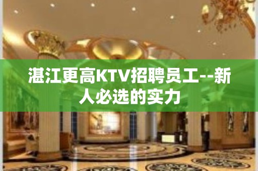 湛江更高KTV招聘员工--新人必选的实力