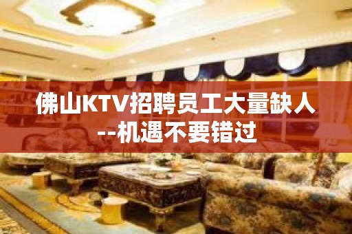 佛山KTV招聘员工大量缺人--机遇不要错过