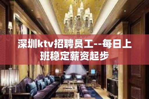 深圳ktv招聘员工--每日上班稳定薪资起步