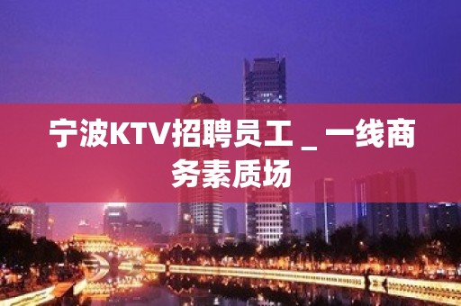 宁波KTV招聘员工＿一线商务素质场