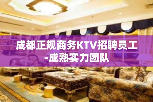 成都正规商务KTV招聘员工-成熟实力团队