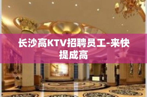 长沙高KTV招聘员工-来快提成高