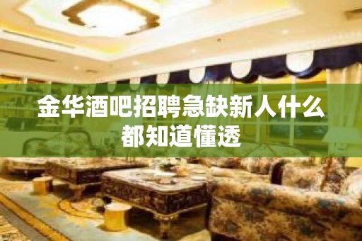 金华酒吧招聘急缺新人什么都知道懂透