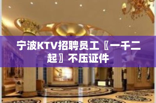 宁波KTV招聘员工〖一千二起〗不压证件