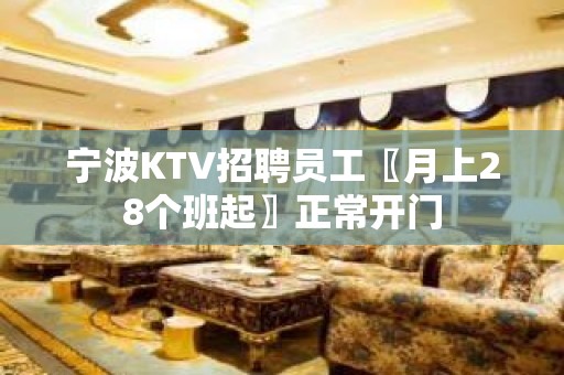 宁波KTV招聘员工〖月上28个班起〗正常开门