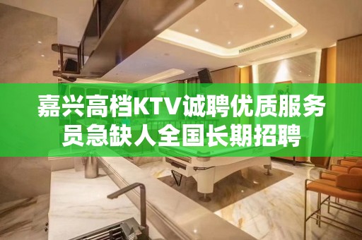 嘉兴高档KTV诚聘优质服务员急缺人全国长期招聘