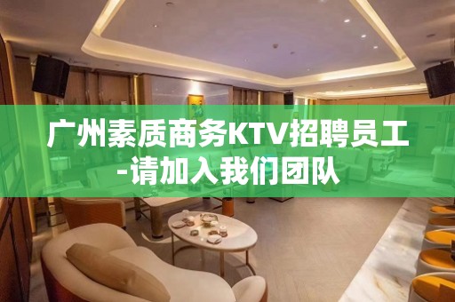 广州素质商务KTV招聘员工-请加入我们团队