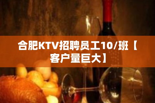 合肥KTV招聘员工10/班【客户量巨大】