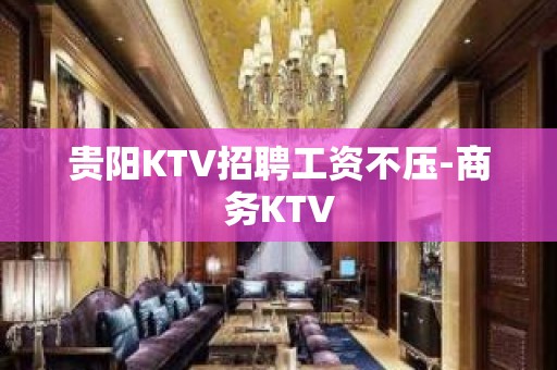 贵阳KTV招聘工资不压-商务KTV