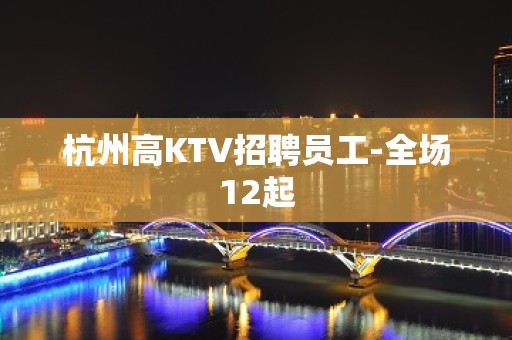 杭州高KTV招聘员工-全场12起