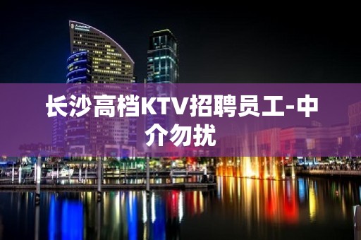 长沙高档KTV招聘员工-中介勿扰