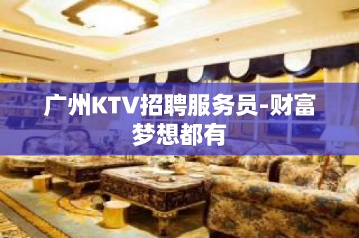 广州KTV招聘服务员-财富梦想都有