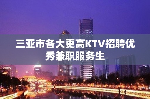 三亚市各大更高KTV招聘优秀兼职服务生