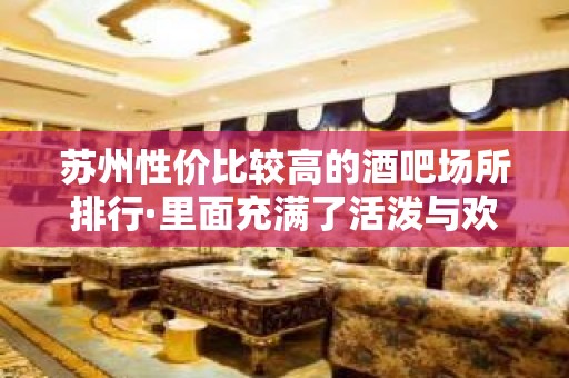 苏州性价比较高的酒吧场所排行·里面充满了活泼与欢乐