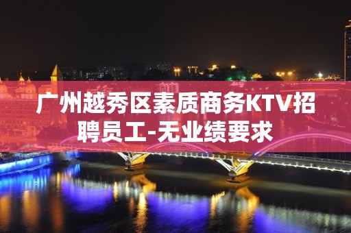 广州越秀区素质商务KTV招聘员工-无业绩要求