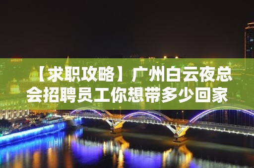 【求职攻略】广州白云夜总会招聘员工你想带多少回家 相信自己一次