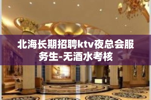 北海长期招聘ktv夜总会服务生-无酒水考核