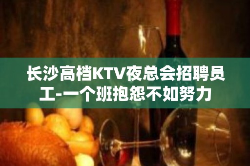 长沙高档KTV夜总会招聘员工-一个班抱怨不如努力