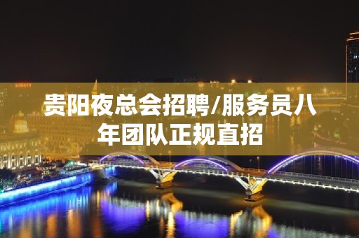 贵阳夜总会招聘/服务员八年团队正规直招