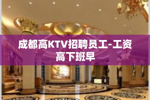 成都高KTV招聘员工-工资高下班早