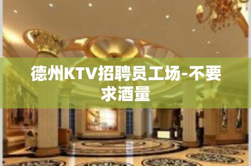 德州KTV招聘员工场-不要求酒量