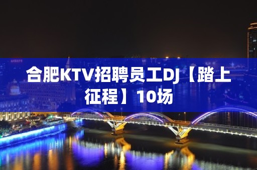 合肥KTV招聘员工DJ【踏上征程】10场