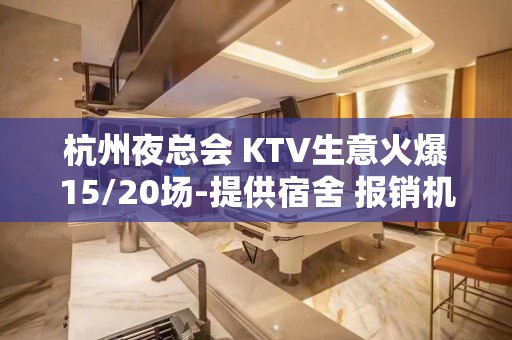 杭州夜总会 KTV生意火爆15/20场-提供宿舍 报销机票