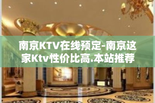 南京KTV在线预定-南京这家Ktv性价比高.本站推荐