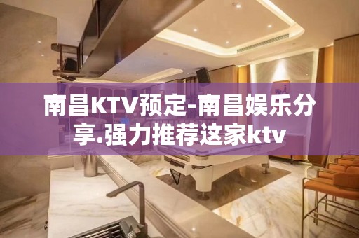 南昌KTV预定-南昌娱乐分享.强力推荐这家ktv