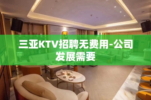 三亚KTV招聘无费用-公司发展需要