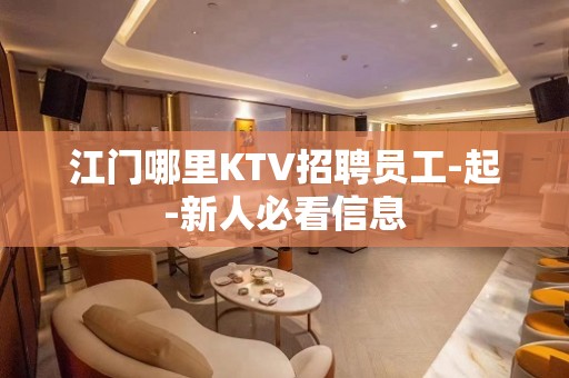 江门哪里KTV招聘员工-起-新人必看信息