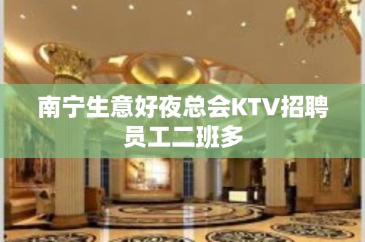 南宁生意好夜总会KTV招聘员工二班多