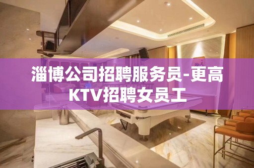 淄博公司招聘服务员-更高KTV招聘女员工