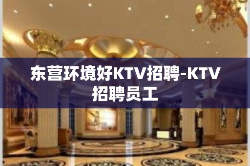 东营环境好KTV招聘-KTV招聘员工