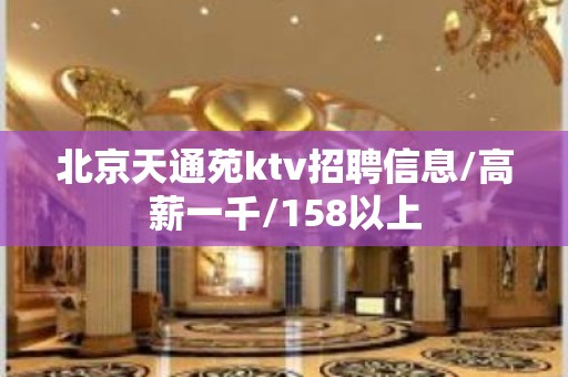 北京天通苑ktv招聘信息/高薪一千/158以上