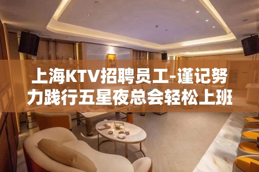 上海KTV招聘员工-谨记努力践行五星夜总会轻松上班