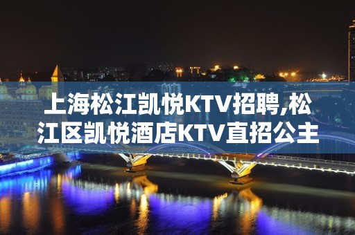 上海松江凯悦KTV招聘,松江区凯悦酒店KTV直招公主服务员