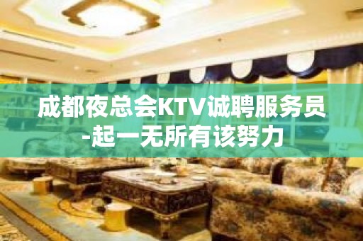 成都夜总会KTV诚聘服务员-起一无所有该努力