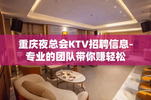 重庆夜总会KTV招聘信息-专业的团队带你赚轻松