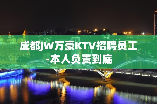 成都JW万豪KTV招聘员工-本人负责到底