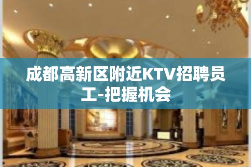 成都高新区附近KTV招聘员工-把握机会