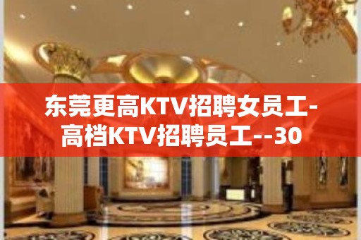 东莞更高KTV招聘女员工-高档KTV招聘员工--30