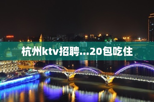 杭州ktv招聘...20包吃住