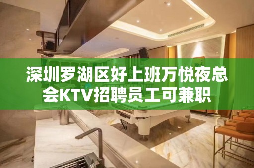 深圳罗湖区好上班万悦夜总会KTV招聘员工可兼职