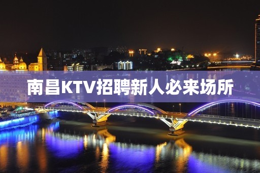 南昌KTV招聘新人必来场所