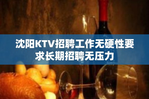 沈阳KTV招聘工作无硬性要求长期招聘无压力