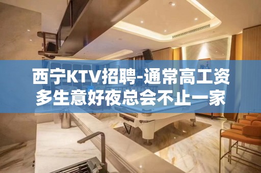 西宁KTV招聘-通常高工资多生意好夜总会不止一家