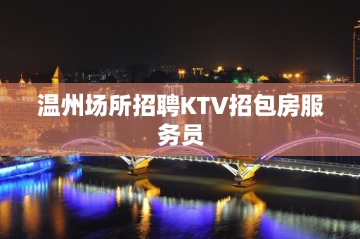 温州场所招聘KTV招包房服务员