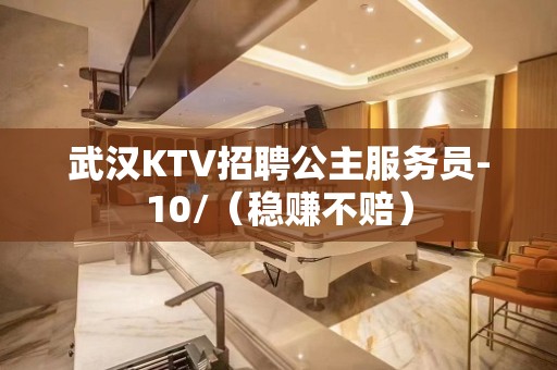 武汉KTV招聘公主服务员-10/（稳赚不赔）